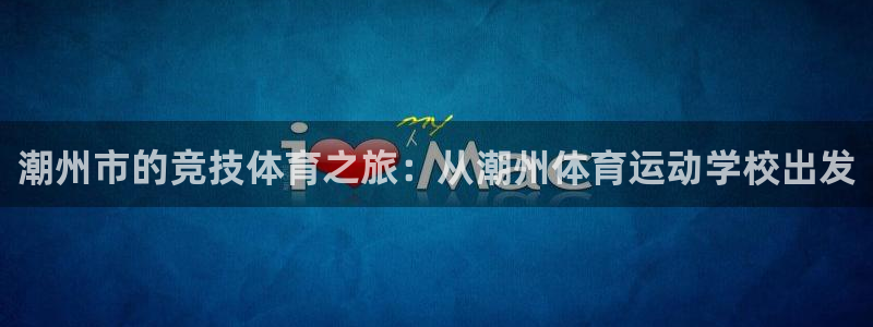 潮州市的竞技体育之旅：从潮州体育运动学校出发
