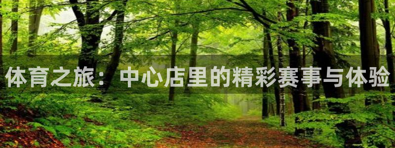 体育之旅：中心店里的精彩赛事与体验