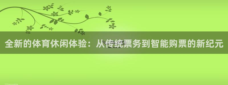 全新的体育休闲体验：从传统票务到智能购票的新纪元