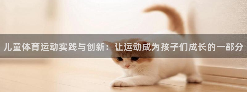 儿童体育运动实践与创新：让运动成为孩子们成长的一部分